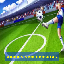 animes sem censuras